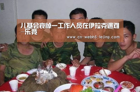 儿基会哀悼一工作人员在伊拉克遇难-乐竞(图2) 乐竞首页