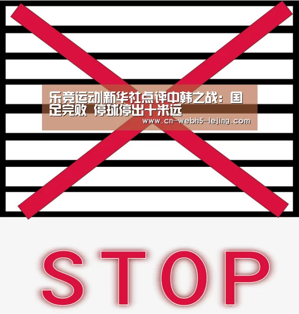 乐竞运动|新华社点评中韩之战:国足完败 停球停出十米远(图3) 乐竞俱乐部